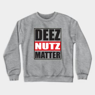 Deez nuts matter Crewneck Sweatshirt